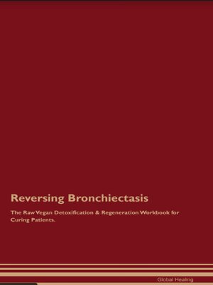 cover image of Reversing Bronchiectasis the Raw Vegan Detoxification & Regeneration Workbook for Curing Patients.